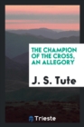 The Champion of the Cross, an Allegory - Book