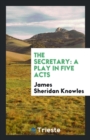 The Secretary : A Play in Five Acts - Book