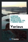 Liverpool Geological Association; Translations, Vol. V, Session 1884-5 - Book