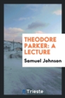 Theodore Parker : A Lecture - Book