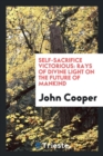 Self-Sacrifice Victorious : Rays of Divine Light on the Future of Mankind - Book