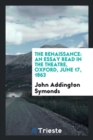 The Renaissance : An Essay Read in the Theatre, Oxford, June 17, 1863 - Book