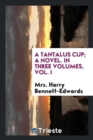 A Tantalus Cup; A Novel. in Three Volumes, Vol. I - Book