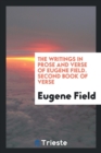 The Writings in Prose and Verse of Eugene Field. Second Book of Verse - Book