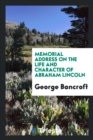 Memorial Address on the Life and Character of Abraham Lincoln - Book