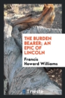 The Burden Bearer; An Epic of Lincoln - Book