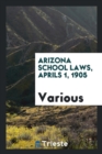 Arizona School Laws, Aprils 1, 1905 - Book