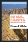 Christ and His Times : Addressed to the Diocese of Canterbury in His Second Visitation - Book