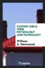 Fasting Girls : Their Physiology and Pathology - Book