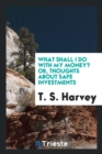 What Shall I Do with My Money? Or, Thoughts about Safe Investments - Book