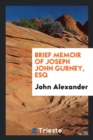 Brief Memoir of Joseph John Gurney, Esq - Book