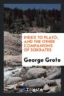 Index to Plato, and the Other Companions of Sokrates - Book