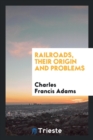Railroads, Their Origin and Problems - Book