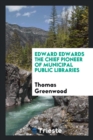 Edward Edwards the Chief Pioneer of Municipal Public Libraries - Book