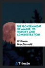 The Government of Maine; Its History and Administration - Book