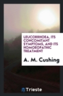 Leucorrhoea, Its Concomitant Symptoms, and Its Homoeopathic Treatment - Book