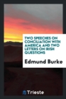 Two Speeches on Conciliation with America, and Two Letters on Irish Questions - Book