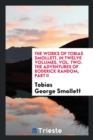 The Works of Tobias Smollett, in Twelve Volumes, Vol. Two. the Adventures of Roderick Random, Part II - Book