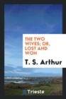 The Two Wives; Or, Lost and Won - Book