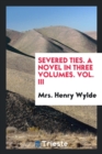 Severed Ties. a Novel in Three Volumes. Vol. III - Book