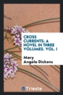 Cross Currents; A Novel in Three Volumes. Vol. I - Book
