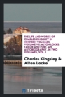 The Life and Works of Charles Kingsley in Nineteen Volumes. Volume VII; Alton Locke : Tailor and Poet, an Autobiography, in Two Volumes, Vol. I - Book