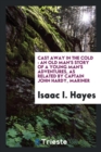 Cast Away in the Cold : An Old Man's Story of a Young Man's Adventures, as Related by Captain John Hardy, Mariner - Book