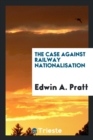 The Case Against Railway Nationalisation - Book