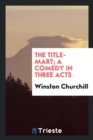 The Title-Mart; A Comedy in Three Acts - Book