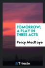 To-Morrow; A Play in Three Acts - Book