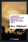 A Country Gentleman and His Family. in Three Volumes. Vol. I - Book