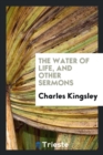 The Water of Life, and Other Sermons - Book