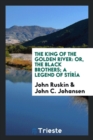 The King of the Golden River : Or, the Black Brothers; A Legend of St r a - Book