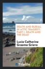 Death and Burial in Attic Tragedy : Part I. Death and the Dead - Book