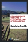 Commonwealth Or Empire: A Bystander's View of the Question - Book