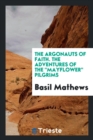 The Argonauts of Faith. the Adventures of the Mayflower Pilgrims - Book