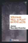 William Tell : A Play in Five Acts - Book