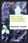 Fanny and the Servant Problem : A Quite Possible Play in Four Acts - Book