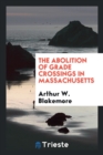 The Abolition of Grade Crossings in Massachusetts - Book