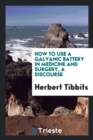 How to Use a Galvanic Battery in Medicine and Surgery, a Discourse - Book