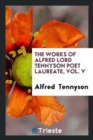 The Works of Alfred Lord Tennyson Poet Laureate, Vol. V - Book