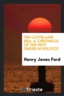 The Cleveland Era : A Chronicle of the New Order in Politics - Book