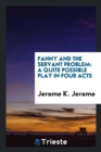 Fanny and the Servant Problem : A Quite Possible Play in Four Acts - Book