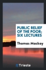 Public Relief of the Poor; Six Lectures - Book