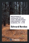 Browning's Message to His Time : His Religion, Philosophy, and Science, Pp. 1-179 - Book