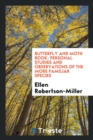 Butterfly and Moth Book : Personal Studies and Observations of the More Familiar Species - Book