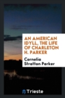 An American Idyll, the Life of Charleton H. Parker - Book