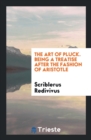 The Art of Pluck. Being a Treatise After the Fashion of Aristotle - Book