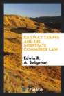 Railway Tariffs and the Interstate Commerce Law - Book