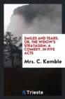 Smiles and Tears; Or, the Widow's Stratagem : A Comedy, in Five Acts - Book